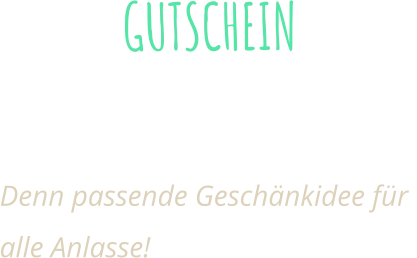GUTSCHEIN online oder in alle unsere Filialen erhältlich Denn passende Geschänkidee für alle Anlasse!